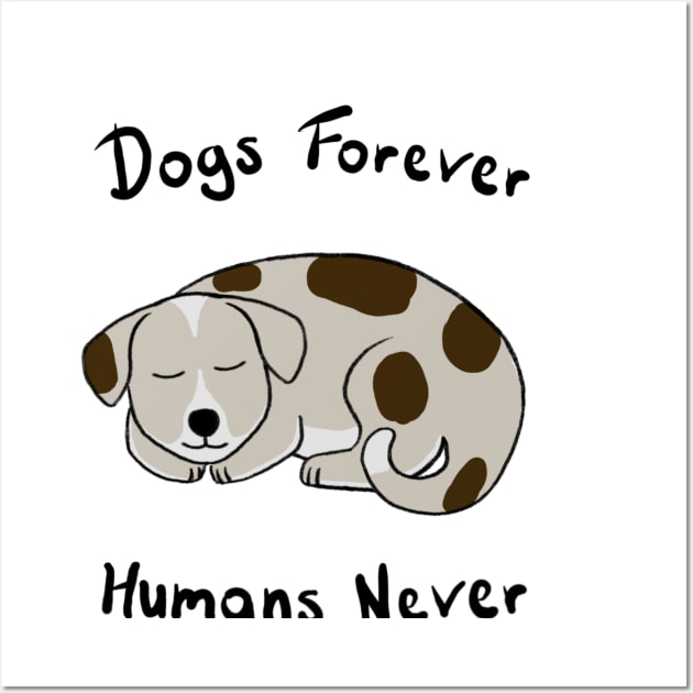 Dogs Forever, Humans Never Wall Art by wanungara